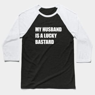 My Husband Is A Lucky Bastard Baseball T-Shirt